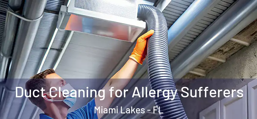 Duct Cleaning for Allergy Sufferers Miami Lakes - FL