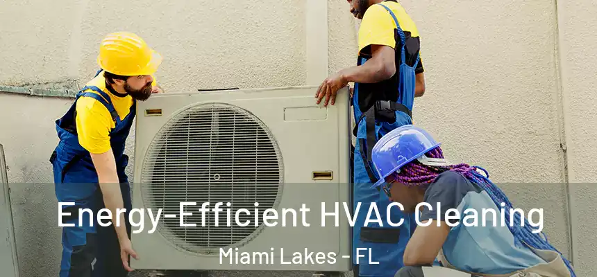 Energy-Efficient HVAC Cleaning Miami Lakes - FL